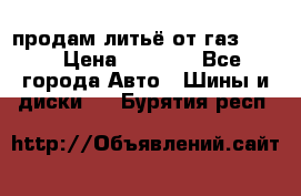 продам литьё от газ 3110 › Цена ­ 6 000 - Все города Авто » Шины и диски   . Бурятия респ.